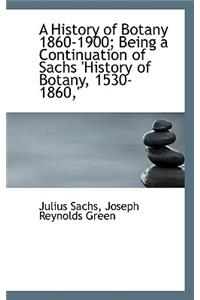 A History of Botany 1860-1900; Being a Continuation of Sachs 'History of Botany, 1530-1860, '
