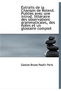 Extraits de La Chanson de Roland. Publi?'s Avec Une Introd. Litt Raire Des Observations Grammaticales