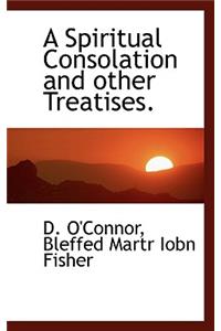 A Spiritual Consolation and Other Treatises.