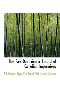 The Fair Dominion a Record of Canadian Impressions