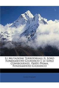 Mutazioni Territoriali: Il Loro Fondamento Giuridico E Le Loro Conseguenze. Parte Prima. Fondamento Giuridico