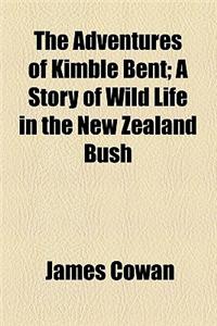 The Adventures of Kimble Bent; A Story of Wild Life in the New Zealand Bush
