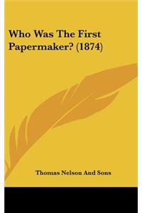 Who Was the First Papermaker? (1874)