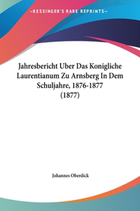 Jahresbericht Uber Das Konigliche Laurentianum Zu Arnsberg in Dem Schuljahre, 1876-1877 (1877)