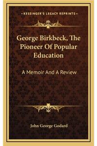 George Birkbeck, the Pioneer of Popular Education