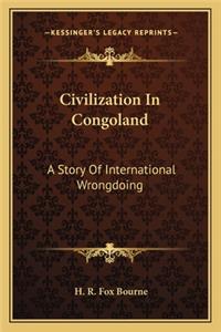 Civilization in Congoland: A Story Of International Wrongdoing