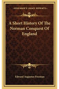 A Short History Of The Norman Conquest Of England