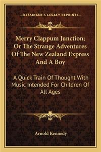 Merry Clappum Junction; Or the Strange Adventures of the Newmerry Clappum Junction; Or the Strange Adventures of the New Zealand Express and a Boy Zealand Express and a Boy