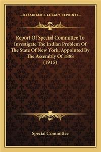 Report Of Special Committee To Investigate The Indian Problem Of The State Of New York, Appointed By The Assembly Of 1888 (1915)