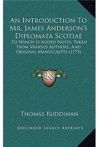An Introduction to Mr. James Anderson's Diplomata Scotiae