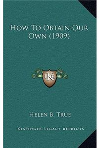 How To Obtain Our Own (1909)