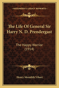 The Life Of General Sir Harry N. D. Prendergast