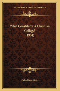 What Constitutes A Christian College? (1904)