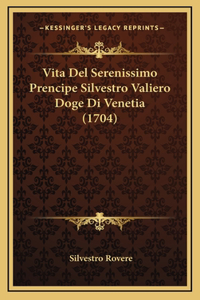 Vita Del Serenissimo Prencipe Silvestro Valiero Doge Di Venetia (1704)