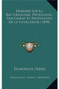 Memoire Sur La Bacteriologie, Pathogenie, Traitement Et Prophylaxie De La Fievre Jaune (1898)