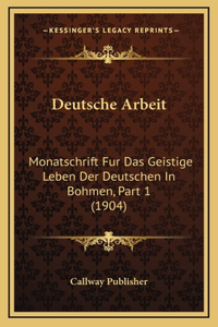 Deutsche Arbeit: Monatschrift Fur Das Geistige Leben Der Deutschen in Bohmen, Part 1 (1904)