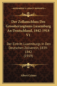 Der Zollanschluss Des Grossherzogtums Luxemburg An Deutschland, 1842-1918 V1
