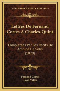 Lettres De Fernand Cortes A Charles-Quint