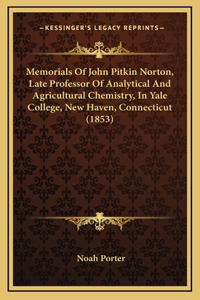 Memorials Of John Pitkin Norton, Late Professor Of Analytical And Agricultural Chemistry, In Yale College, New Haven, Connecticut (1853)