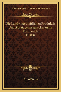 Die Landwirtschaftlichen Produktiv Und Absatzgenossenschaften In Frankreich (1903)