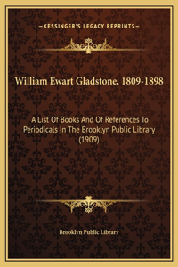 William Ewart Gladstone, 1809-1898: A List Of Books And Of References To Periodicals In The Brooklyn Public Library (1909)