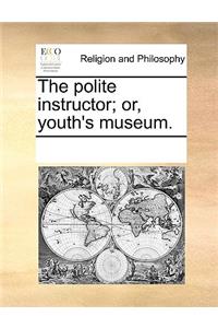 The Polite Instructor; Or, Youth's Museum.