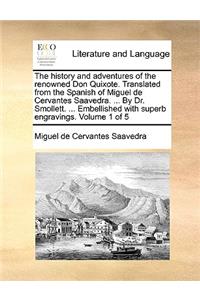 The history and adventures of the renowned Don Quixote. Translated from the Spanish of Miguel de Cervantes Saavedra. ... By Dr. Smollett. ... Embellished with superb engravings. Volume 1 of 5