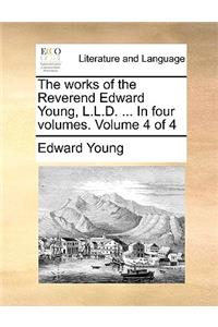 The Works of the Reverend Edward Young, L.L.D. ... in Four Volumes. Volume 4 of 4