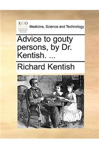 Advice to Gouty Persons, by Dr. Kentish. ...