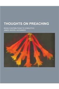 Thoughts on Preaching; Being Contributions to Homiletics