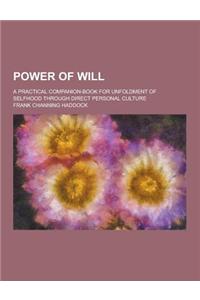 Power of Will; A Practical Companion-Book for Unfoldment of Selfhood Through Direct Personal Culture