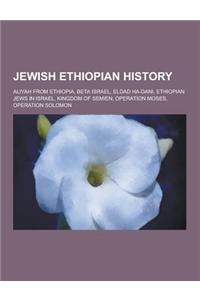 Jewish Ethiopian History: Aliyah from Ethiopia, Beta Israel, Eldad Ha-Dani, Ethiopian Jews in Israel, Kingdom of Semien, Operation Moses, Operat