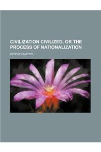 Civilization Civilized, or the Process of Nationalization
