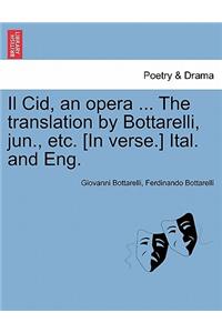 Il Cid, an Opera ... the Translation by Bottarelli, Jun., Etc. [in Verse.] Ital. and Eng.