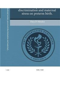 The Effects of Institutional Racism, Perceived Discrimination and Maternal Stress on Preterm Birth.