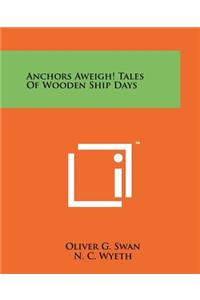 Anchors Aweigh! Tales of Wooden Ship Days