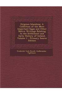 Origines Islandicae: A Collection of the More Important Sagas and Other Native Writings Relating to the Settlement and Early History of Iceland, Volume 1