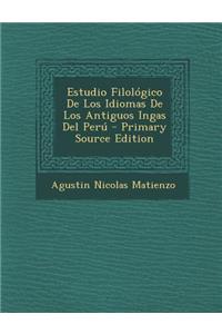 Estudio Filologico de Los Idiomas de Los Antiguos Ingas del Peru