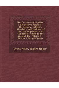 The Jewish Encyclopedia: A Descriptive Record of the History, Religion, Literature, and Customs of the Jewish People from the Earliest Times to the Present Day Volume 5