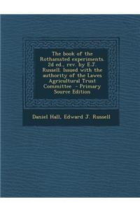 The Book of the Rothamsted Experiments. 2D Ed., REV. by E.J. Russell. Issued with the Authority of the Lawes Agricultural Trust Committee - Primary Source Edition