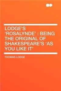 Lodge's 'rosalynde': Being the Original of Shakespeare's 'as You Like It'