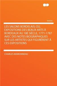 Les Salons Bordelais; Ou, Expositions Des Beaux-Arts À Bordeaux Au 18è Siècle, 1771-1787 Avec Des Notes Biographiques Sur Les Artistes Qui Figurèrent À Ces Expositions