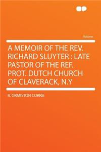 A Memoir of the Rev. Richard Sluyter: Late Pastor of the Ref. Prot. Dutch Church of Claverack, N.y