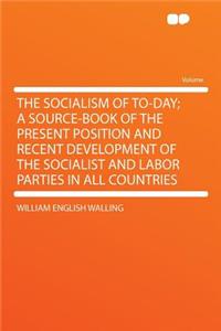 The Socialism of To-Day; A Source-Book of the Present Position and Recent Development of the Socialist and Labor Parties in All Countries