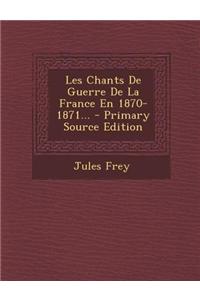 Les Chants De Guerre De La France En 1870-1871... - Primary Source Edition