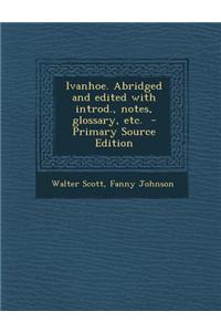 Ivanhoe. Abridged and Edited with Introd., Notes, Glossary, Etc.