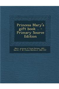 Princess Mary's Gift Book .. - Primary Source Edition