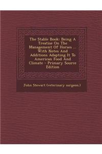 The Stable Book: Being a Treatise on the Management of Horses ... with Notes and Additions Adapting It to American Food and Climate