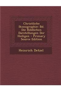 Christliche Ikonographie: Bd. Die Bildlichen Darstellungen Der Heiligen - Primary Source Edition