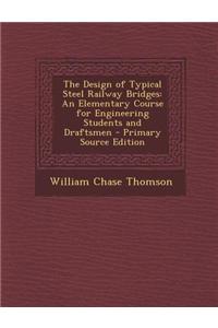The Design of Typical Steel Railway Bridges: An Elementary Course for Engineering Students and Draftsmen